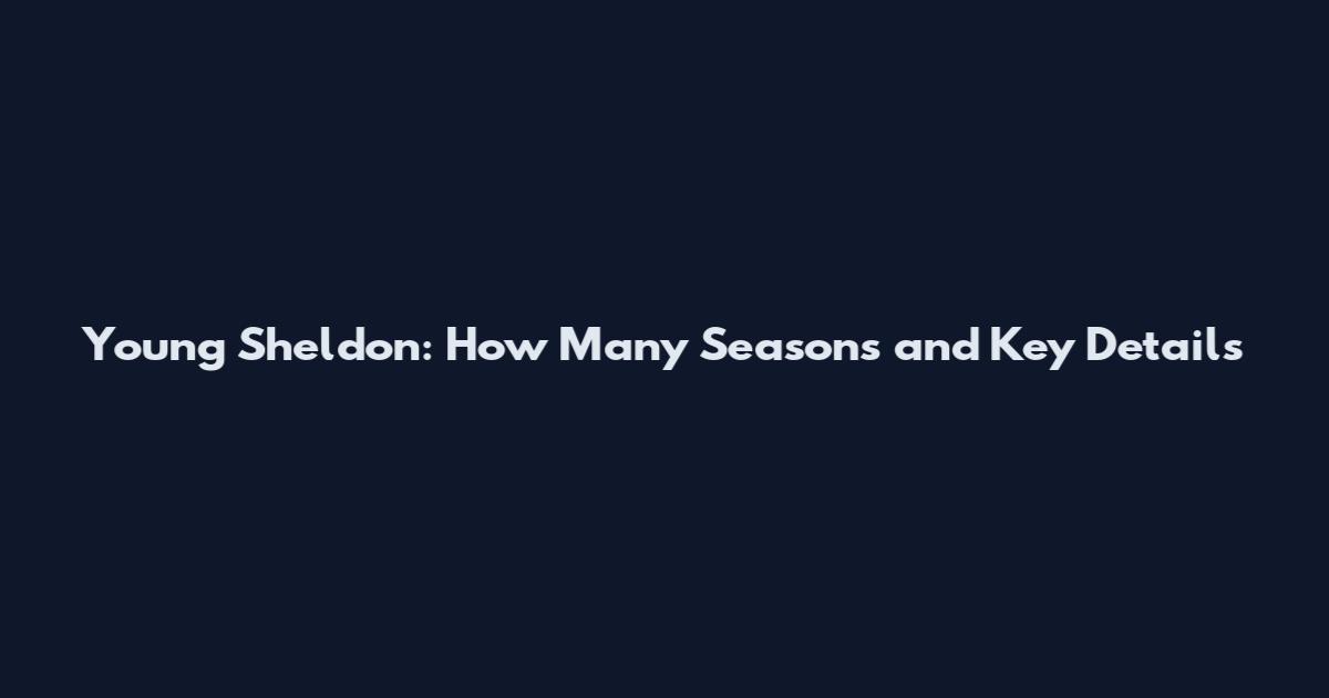 Young Sheldon: How Many Seasons and Key Details