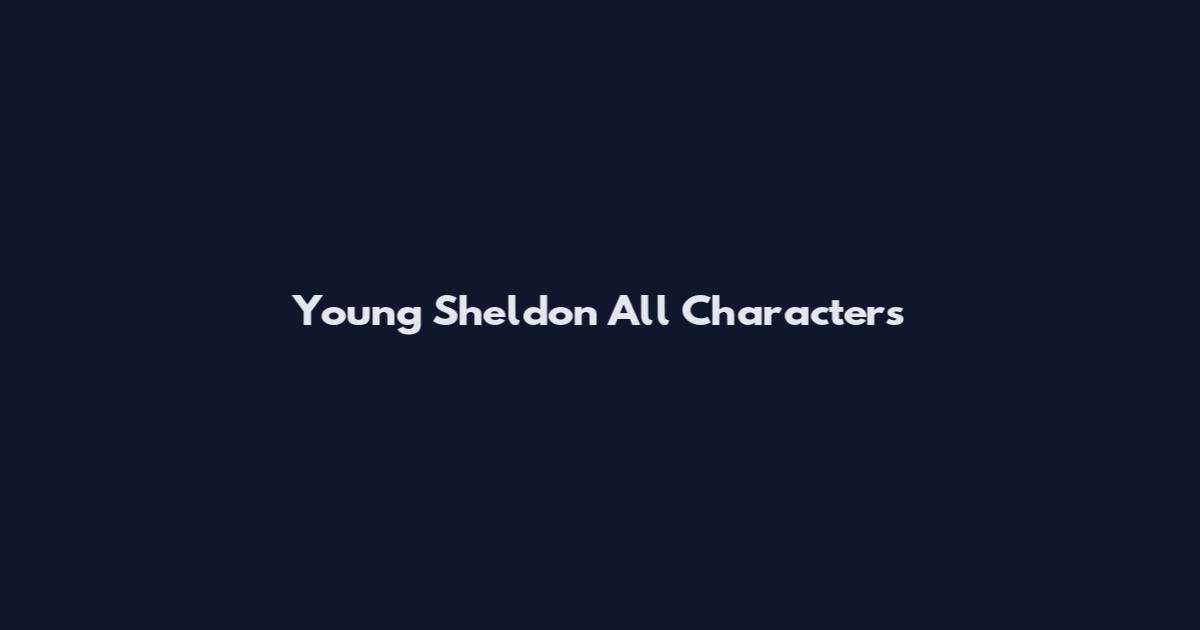 Young Sheldon All Characters