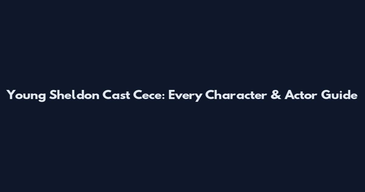 Young Sheldon Cast Cece: Every Character & Actor Guide