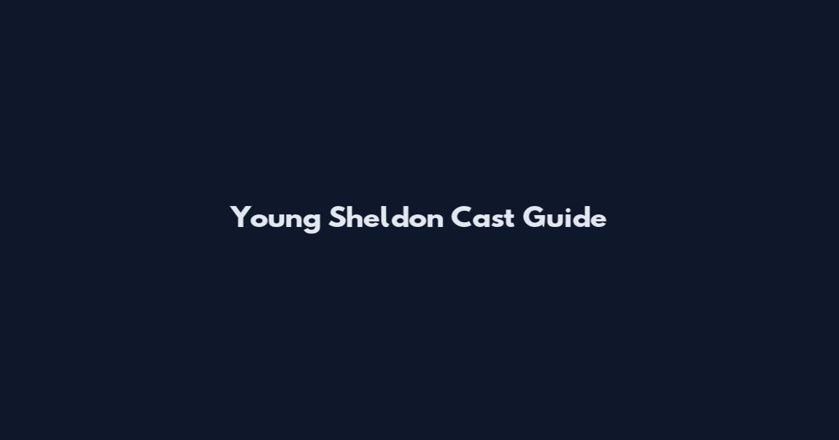 Young Sheldon Cast Guide