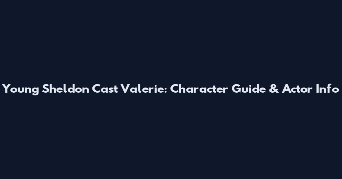 Young Sheldon Cast Valerie: Character Guide & Actor Info