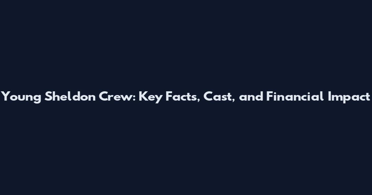 Young Sheldon Crew: Key Facts, Cast, and Financial Impact