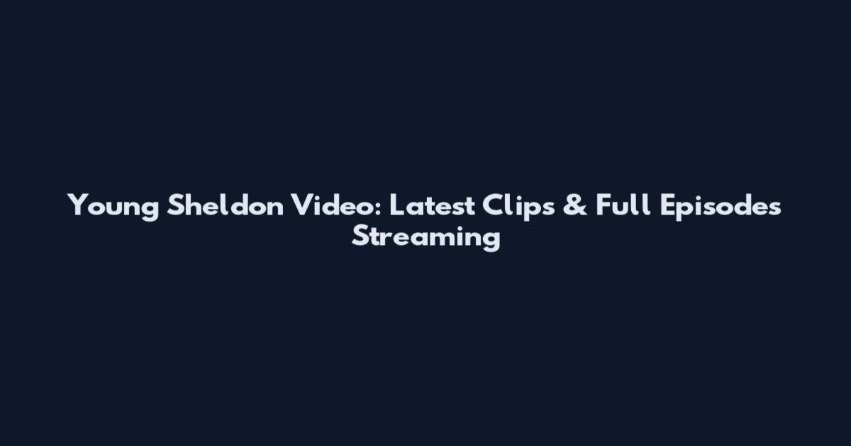 Young Sheldon Video: Latest Clips & Full Episodes Streaming