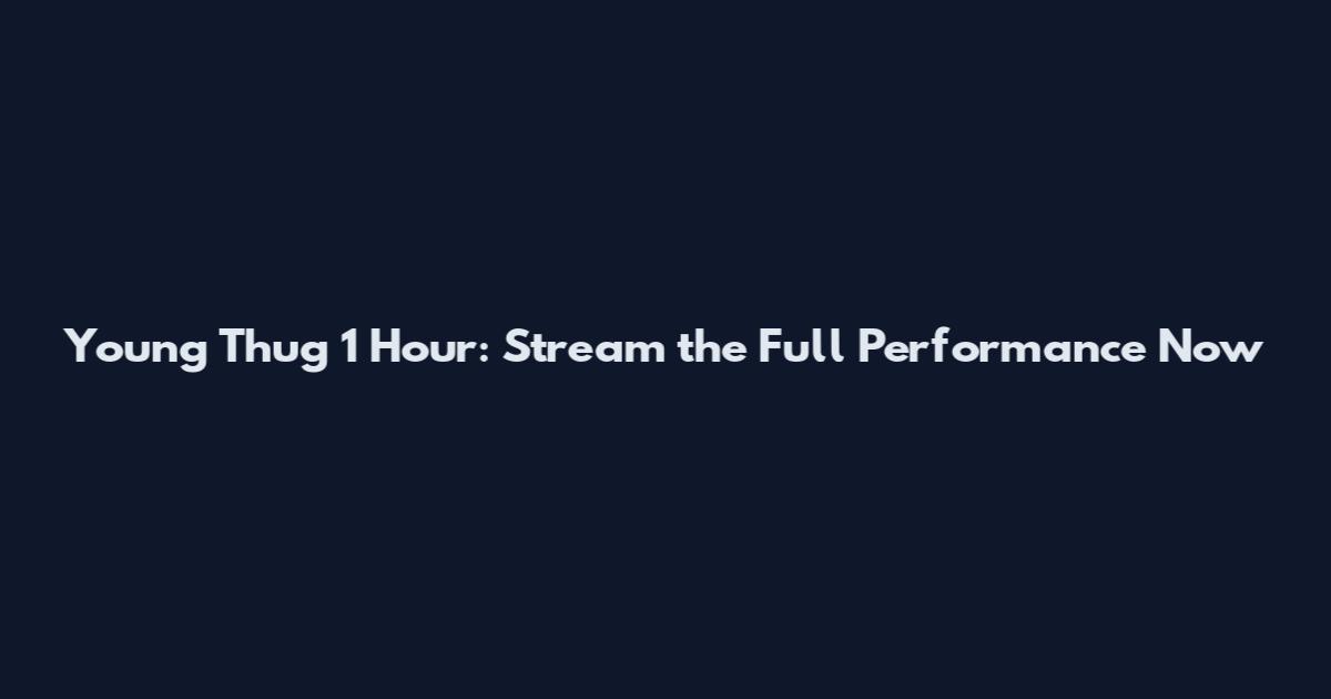 Young Thug 1 Hour: Stream the Full Performance Now