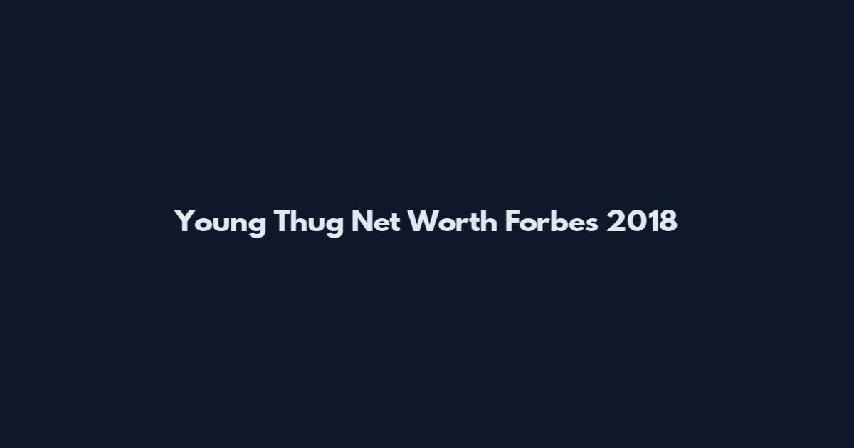 Young Thug Net Worth Forbes 2018