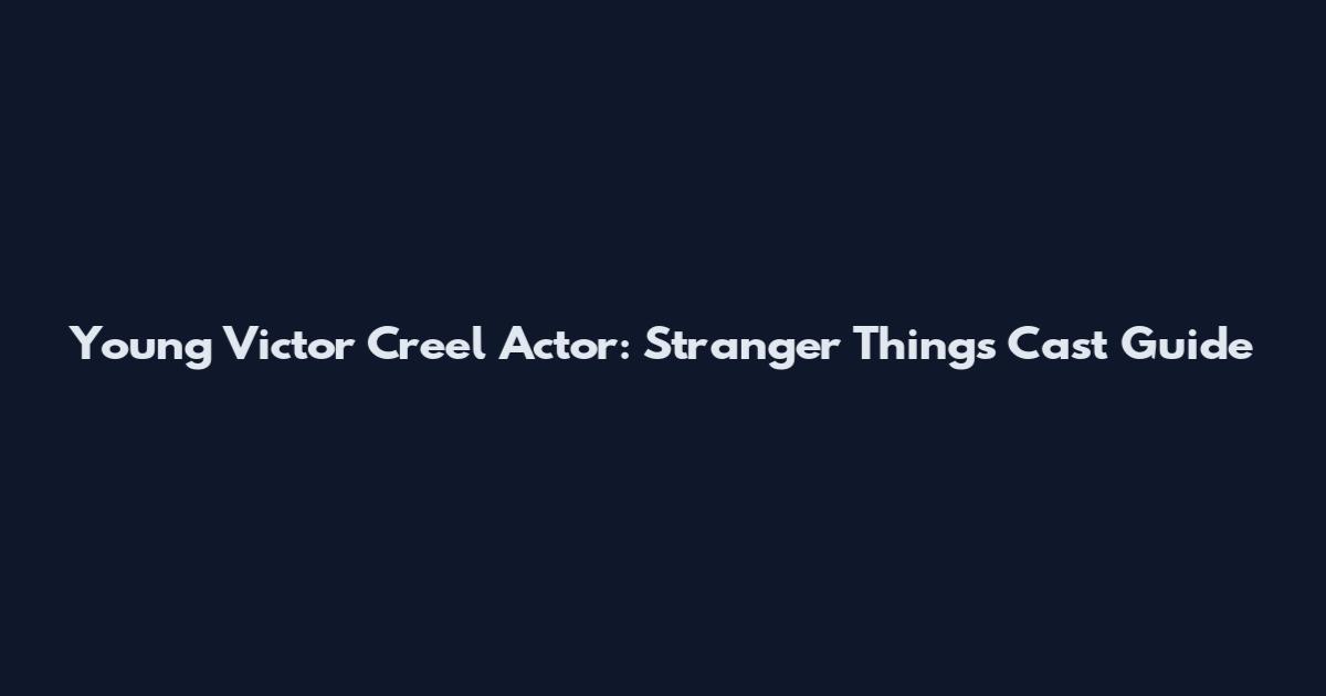 Young Victor Creel Actor: Stranger Things Cast Guide