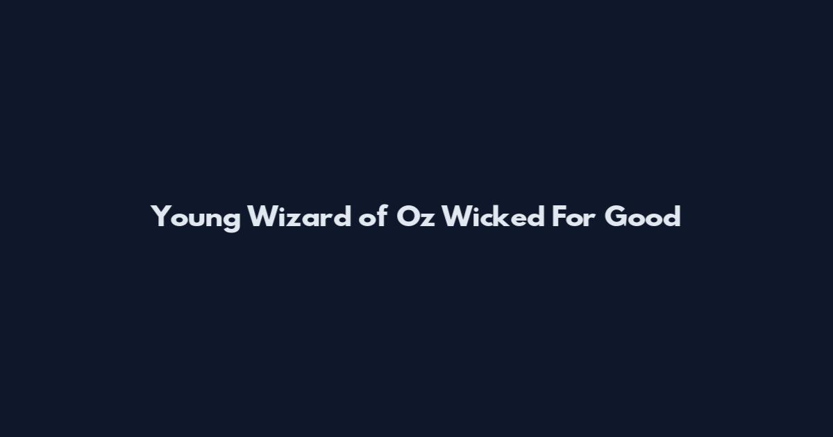 Young Wizard of Oz Wicked For Good