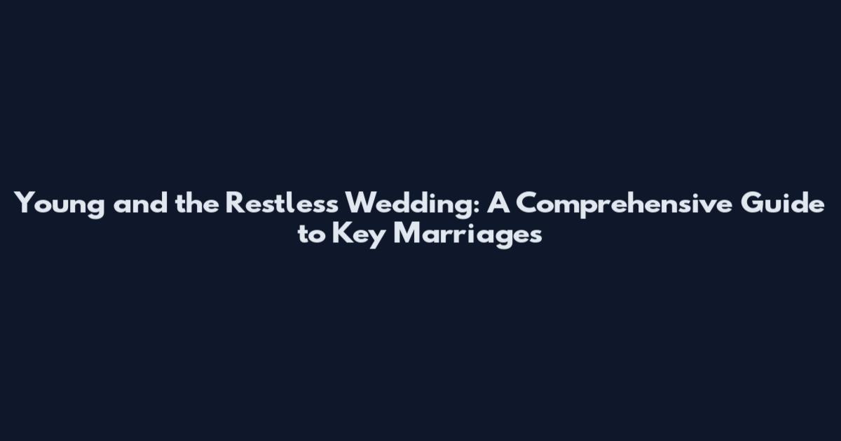 Young and the Restless Wedding: A Comprehensive Guide to Key Marriages