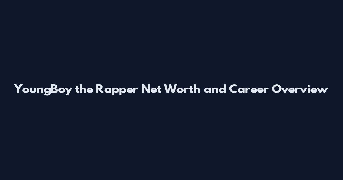 YoungBoy the Rapper Net Worth and Career Overview