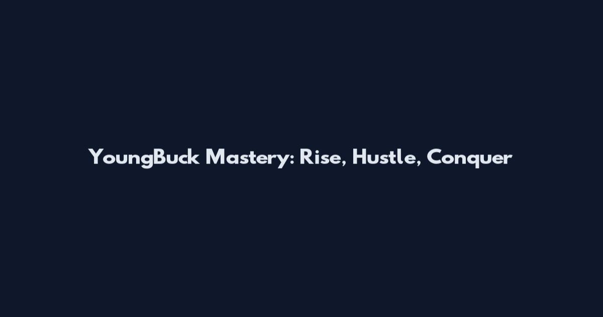 YoungBuck Mastery: Rise, Hustle, Conquer