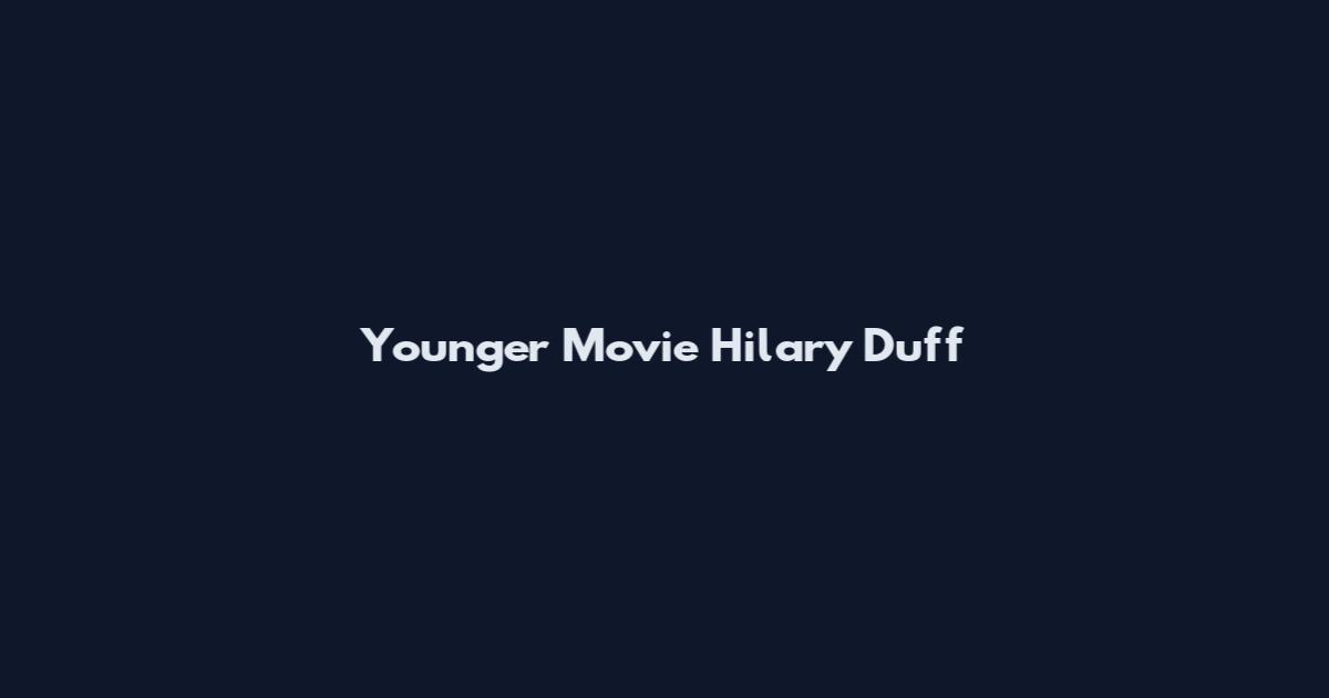 Younger Movie Hilary Duff