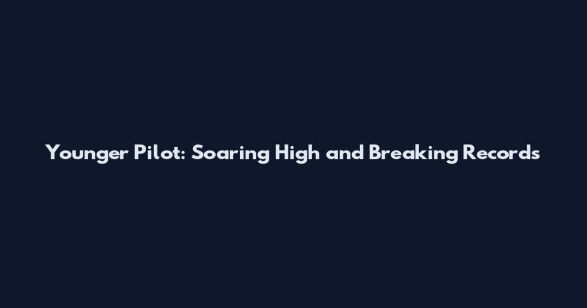 Younger Pilot: Soaring High and Breaking Records