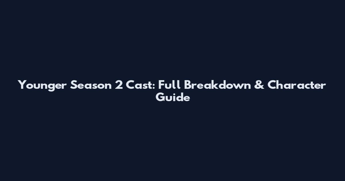 Younger Season 2 Cast: Full Breakdown & Character Guide