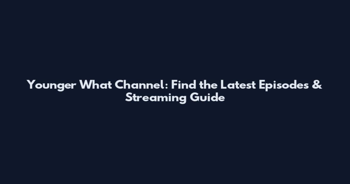 Younger What Channel: Find the Latest Episodes & Streaming Guide