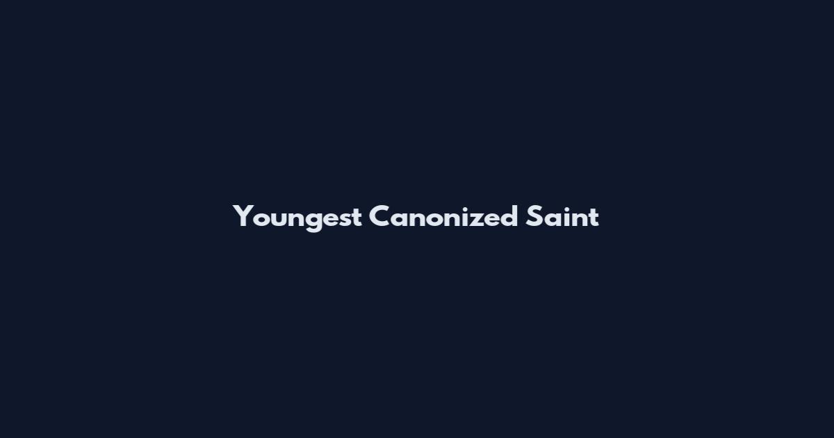 Youngest Canonized Saint