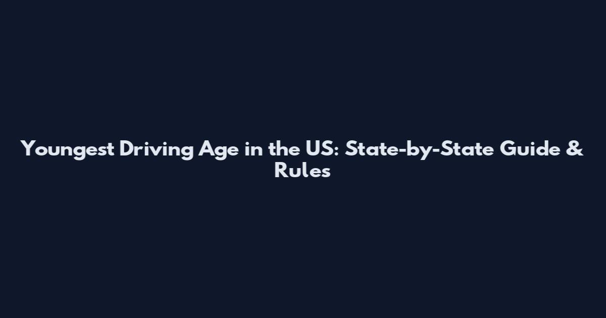 Youngest Driving Age in the US: State-by-State Guide & Rules