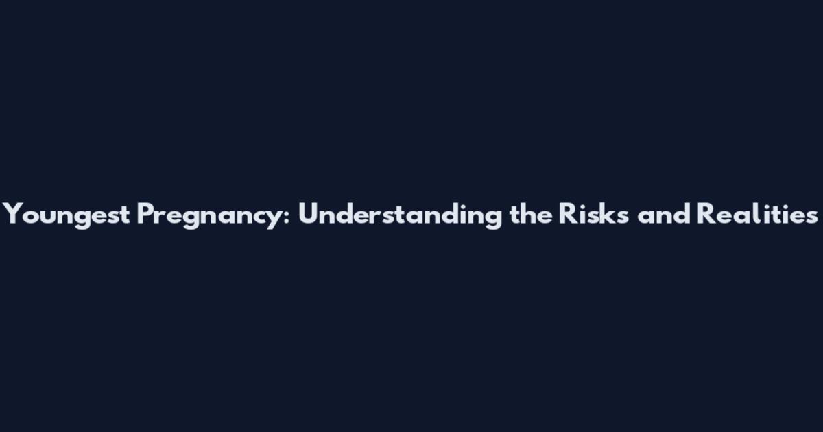 Youngest Pregnancy: Understanding the Risks and Realities