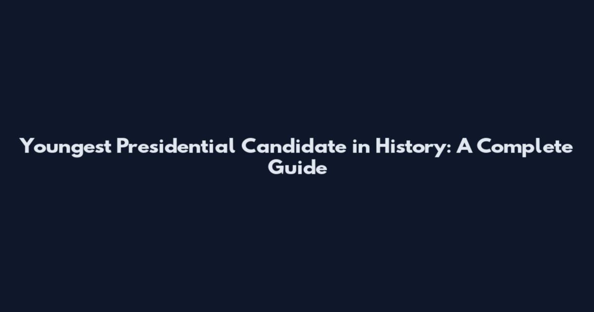 Youngest Presidential Candidate in History: A Complete Guide