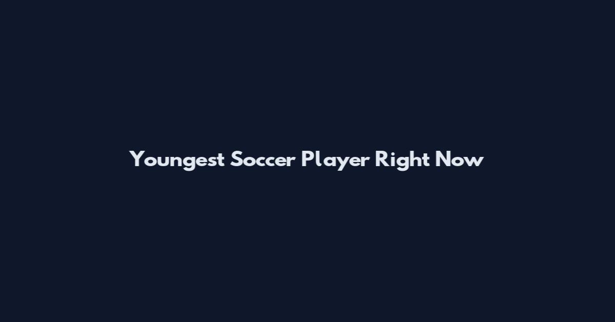 Youngest Soccer Player Right Now