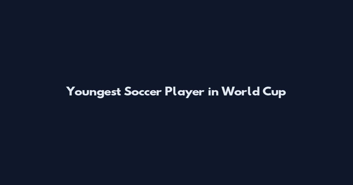Youngest Soccer Player in World Cup