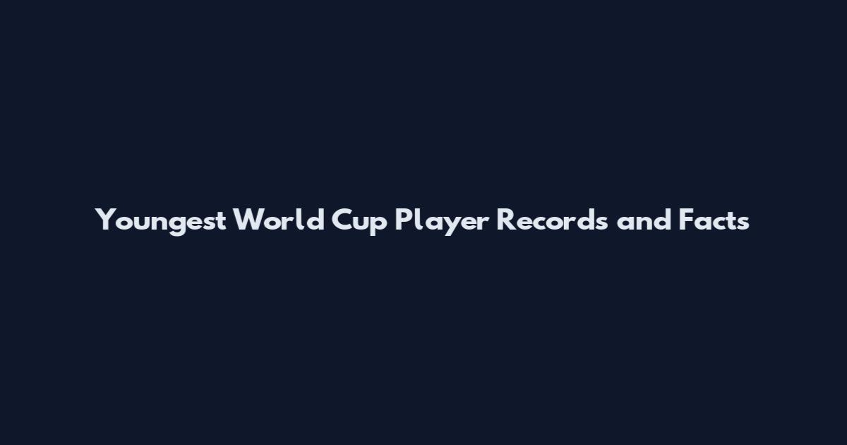 Youngest World Cup Player Records and Facts