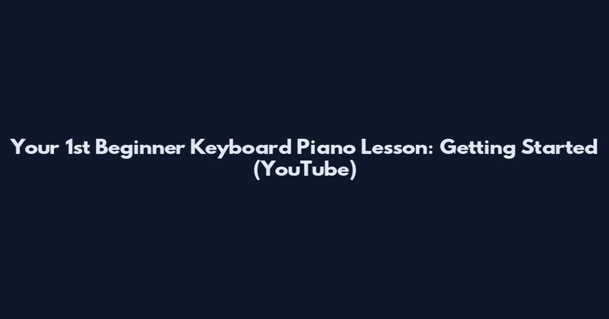 Your 1st Beginner Keyboard Piano Lesson: Getting Started (YouTube)