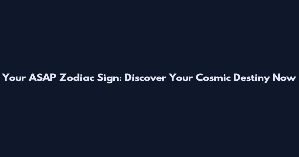 Your ASAP Zodiac Sign: Discover Your Cosmic Destiny Now