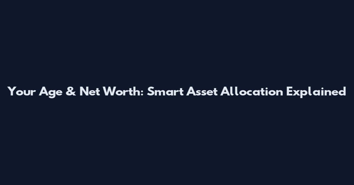 Your Age & Net Worth: Smart Asset Allocation Explained