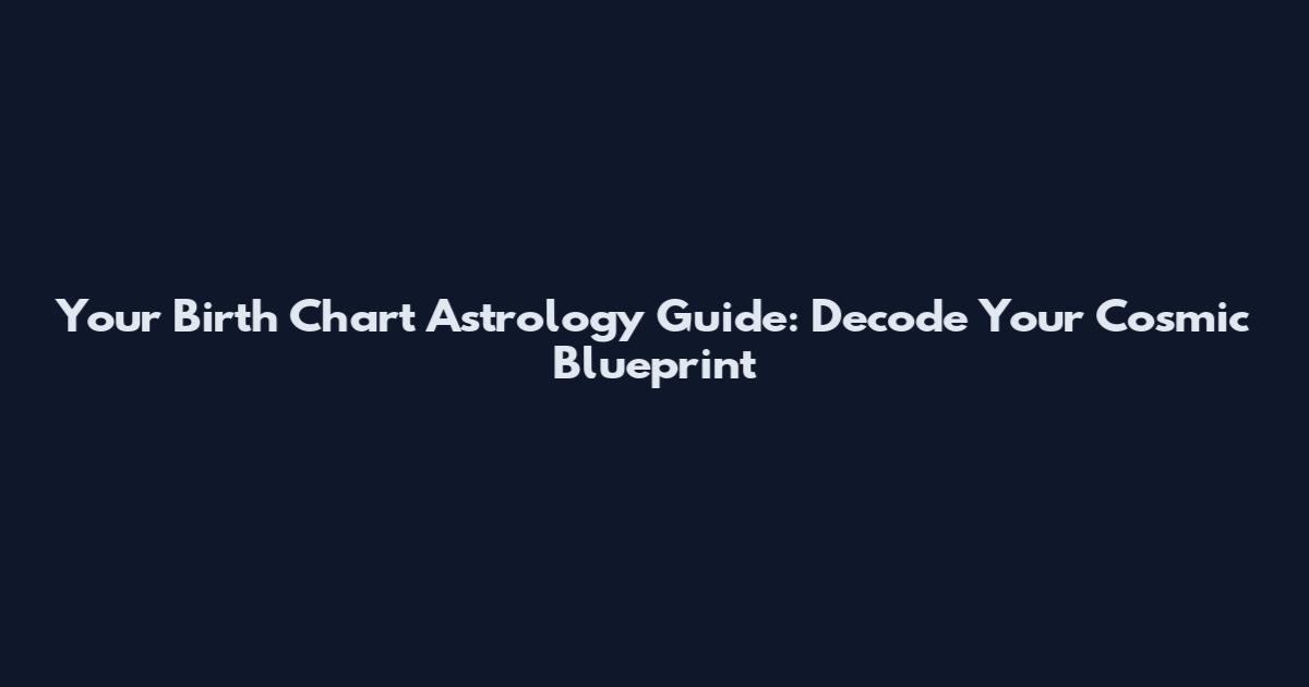 Your Birth Chart Astrology Guide: Decode Your Cosmic Blueprint