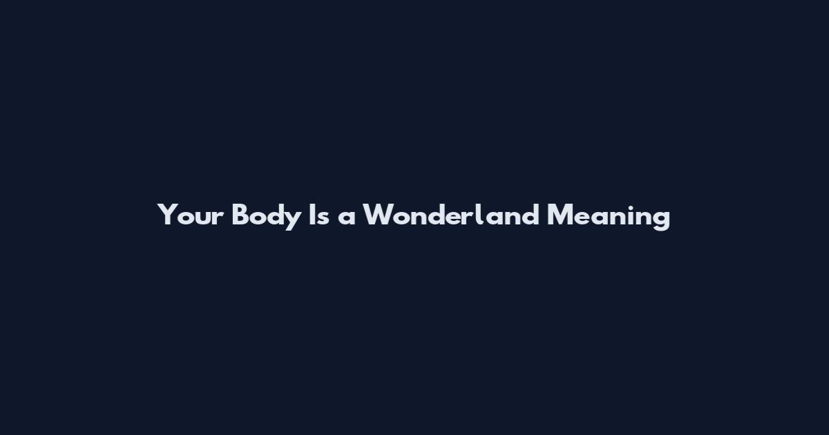 Your Body Is a Wonderland Meaning
