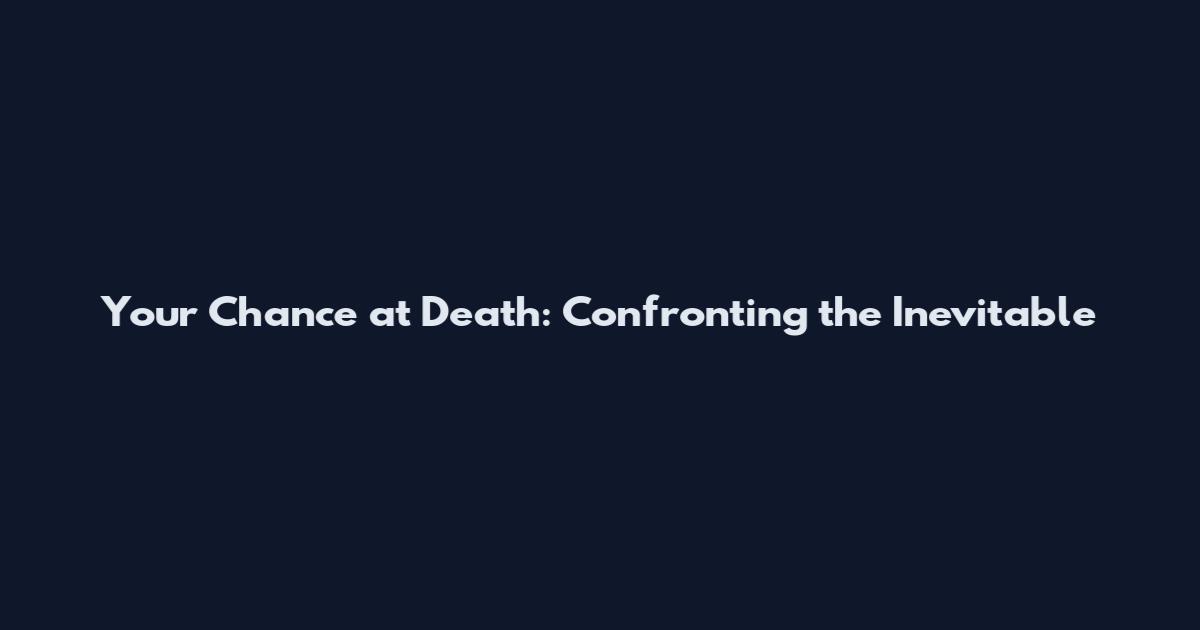 Your Chance at Death: Confronting the Inevitable