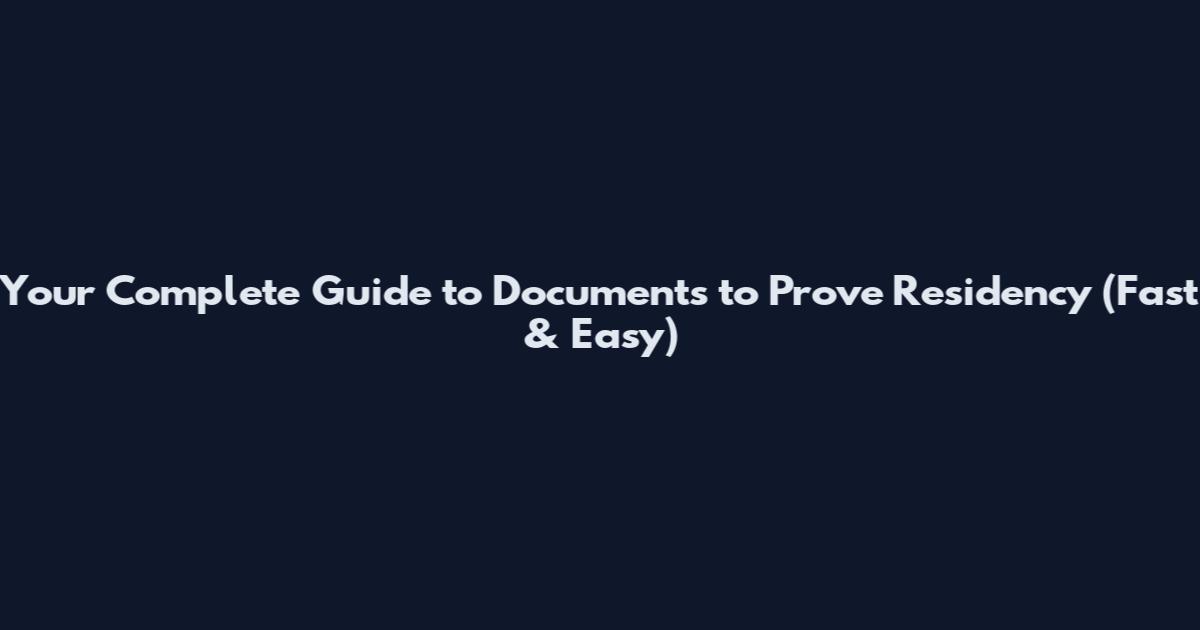 Your Complete Guide to Documents to Prove Residency (Fast & Easy)