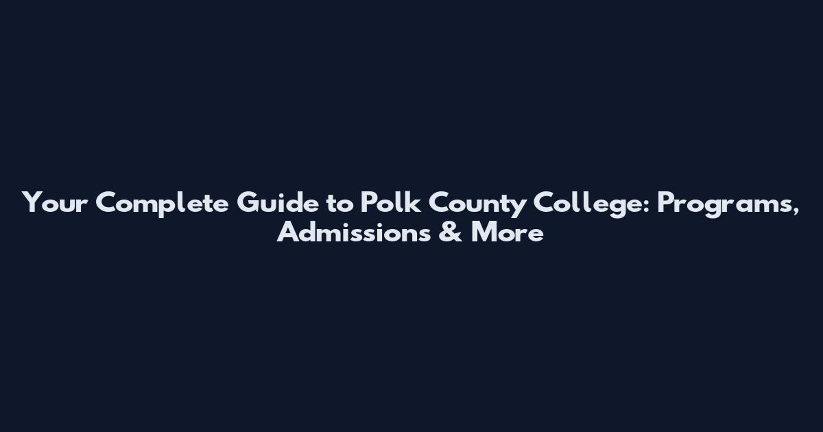 Your Complete Guide to Polk County College: Programs, Admissions & More