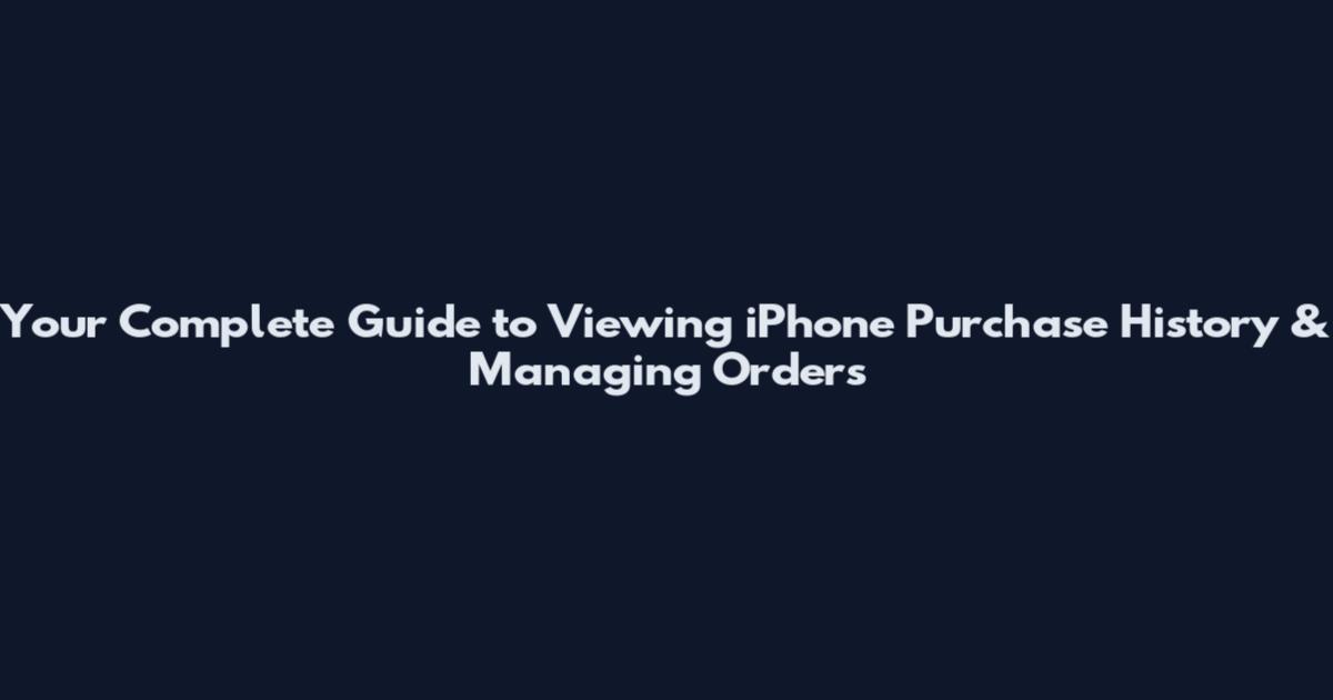 Your Complete Guide to Viewing iPhone Purchase History & Managing Orders