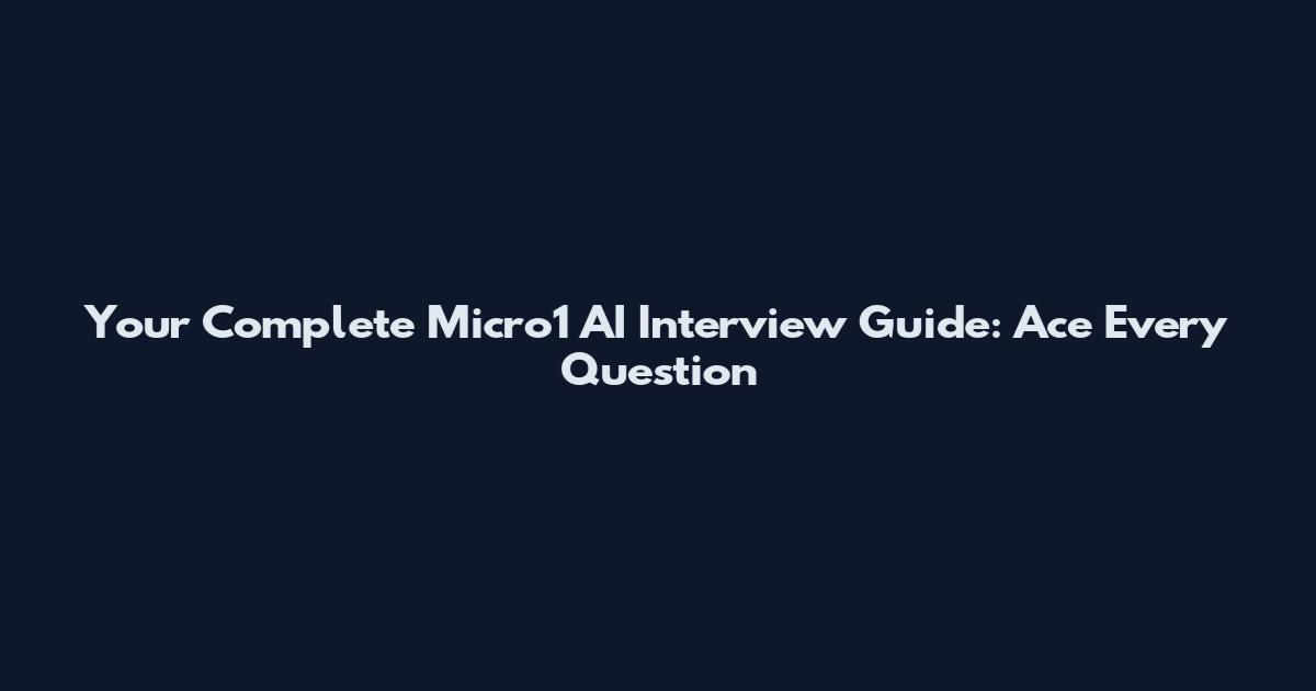 Your Complete Micro1 AI Interview Guide: Ace Every Question