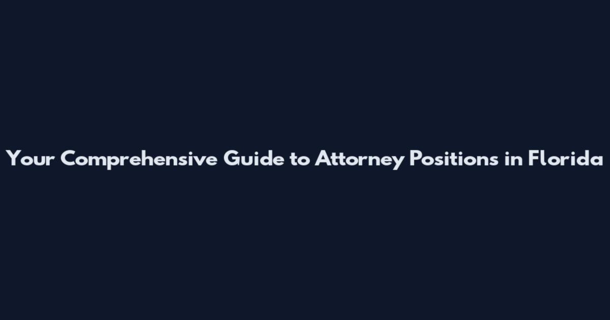 Your Comprehensive Guide to Attorney Positions in Florida