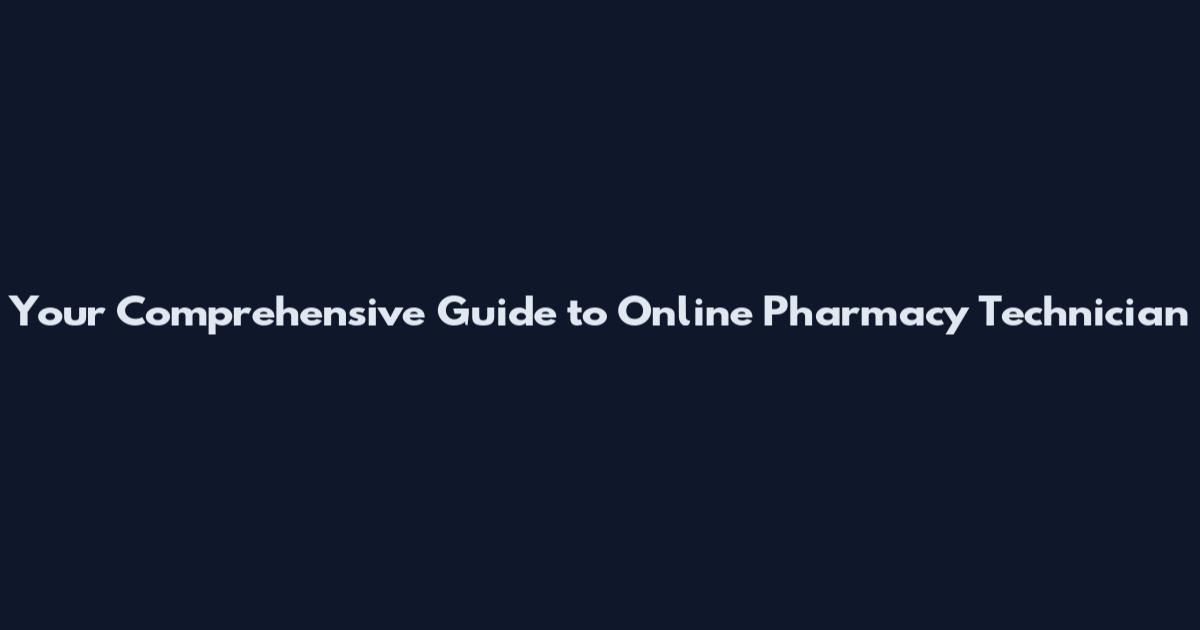 Your Comprehensive Guide to Online Pharmacy Technician