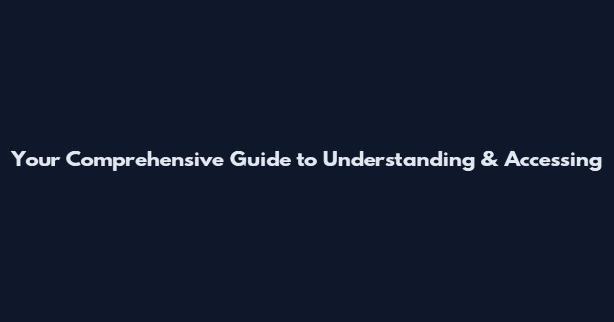 Your Comprehensive Guide to Understanding & Accessing