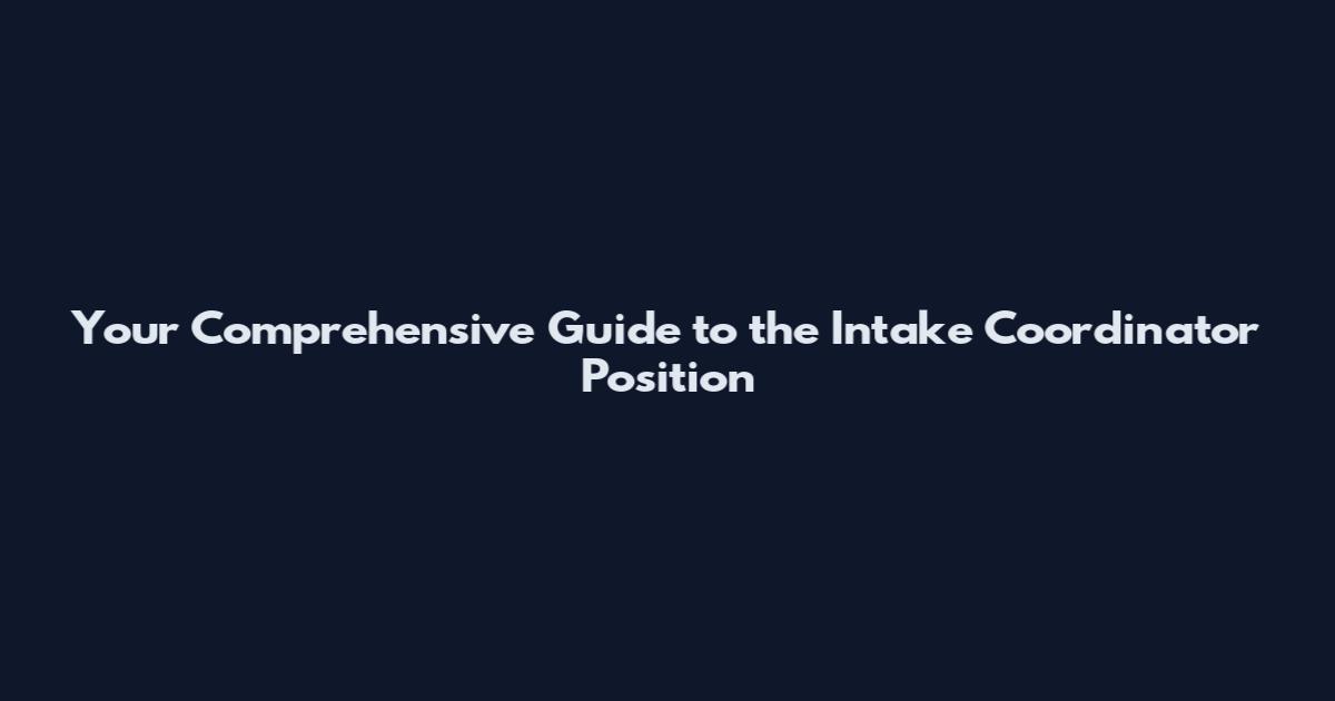 Your Comprehensive Guide to the Intake Coordinator Position