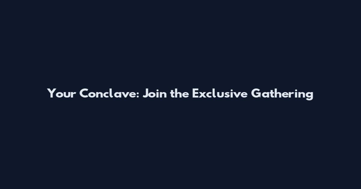 Your Conclave: Join the Exclusive Gathering