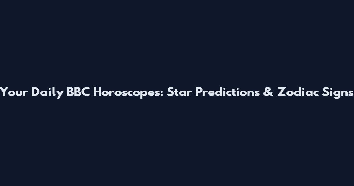 Your Daily BBC Horoscopes: Star Predictions & Zodiac Signs