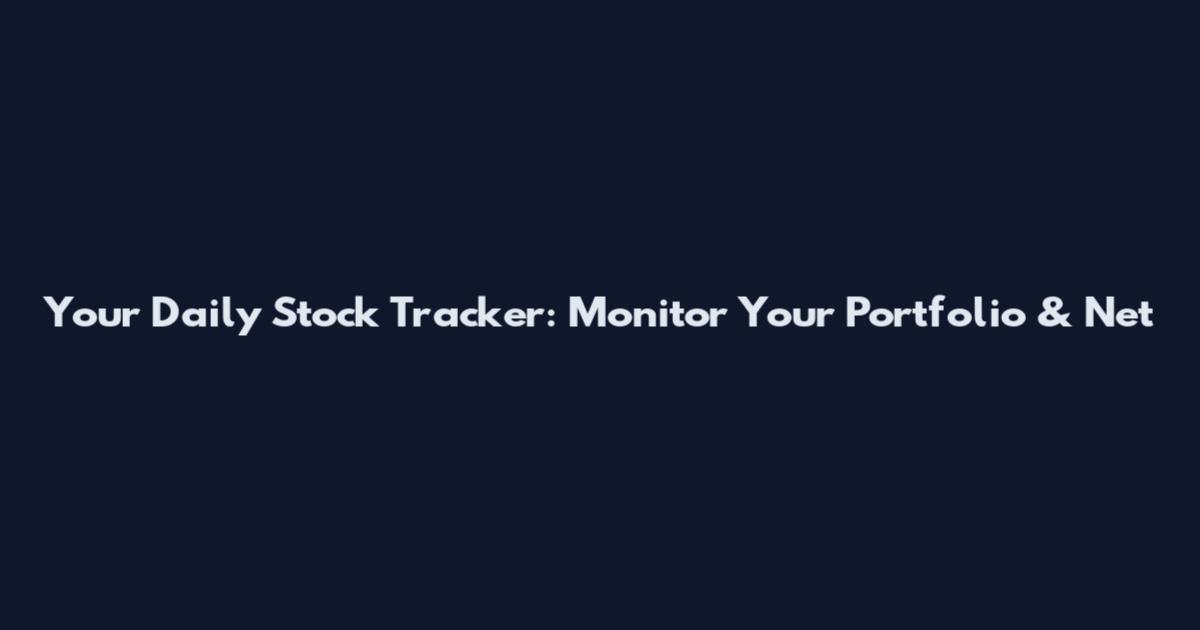 Your Daily Stock Tracker: Monitor Your Portfolio & Net