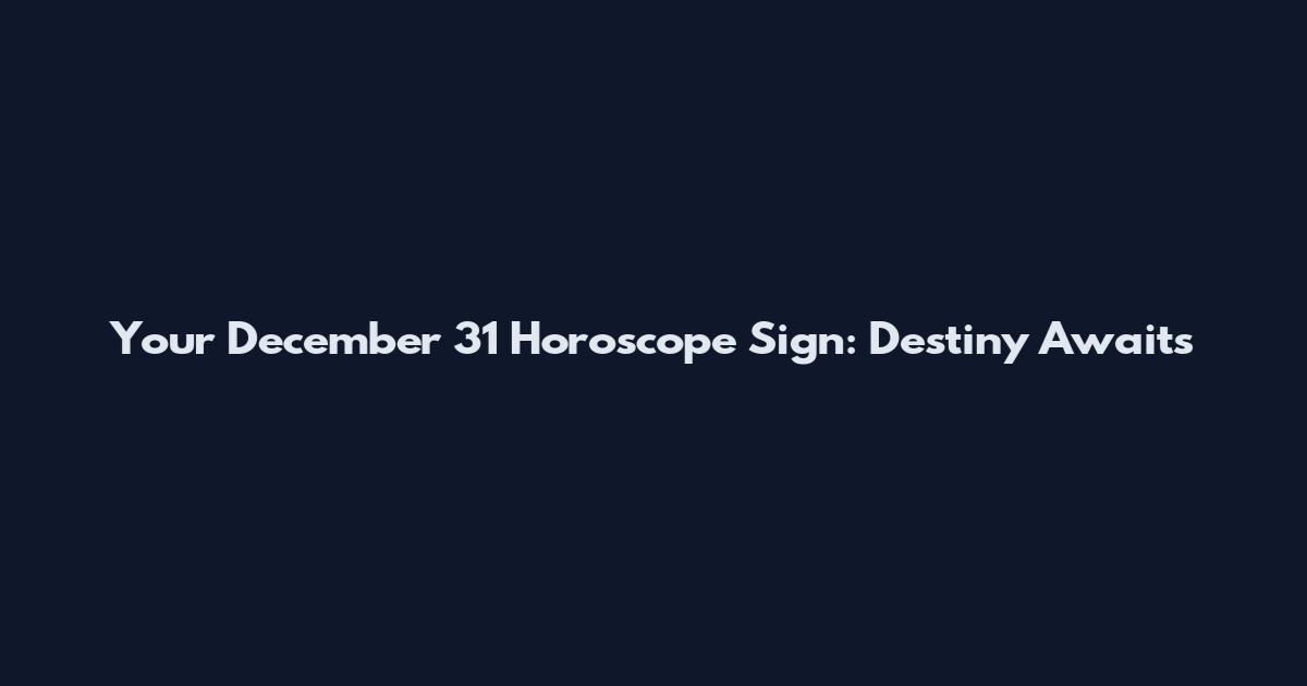 Your December 31 Horoscope Sign: Destiny Awaits