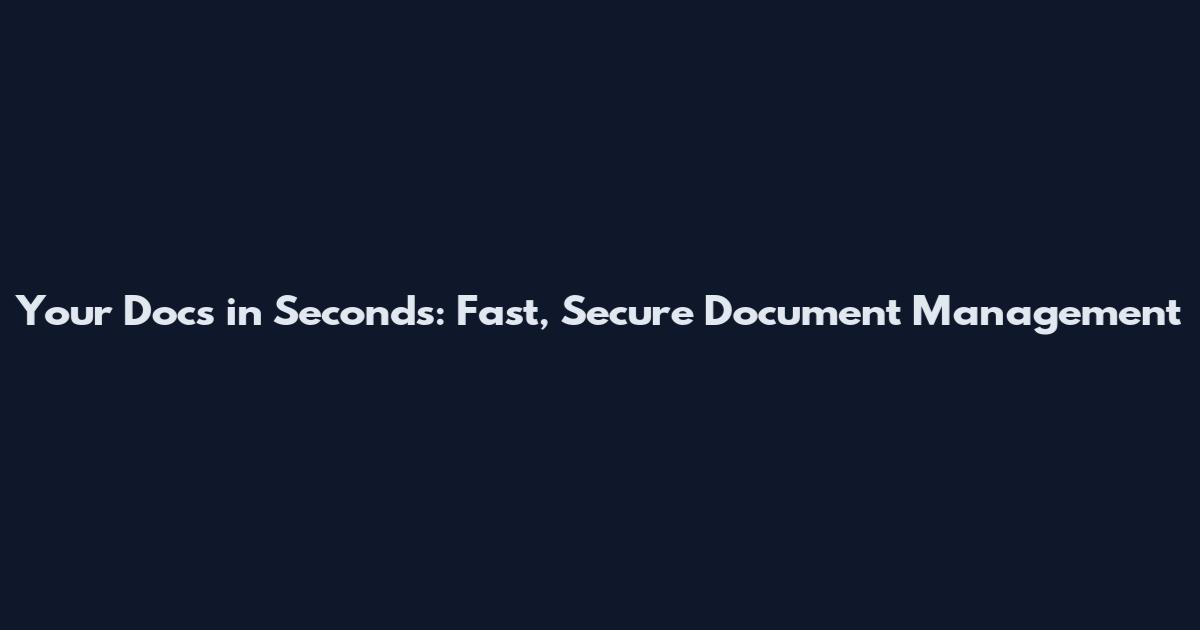 Your Docs in Seconds: Fast, Secure Document Management