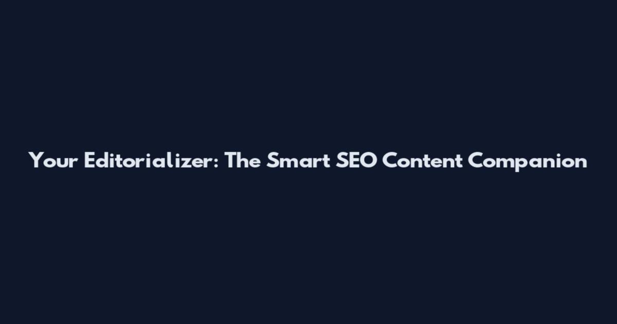Your Editorializer: The Smart SEO Content Companion
