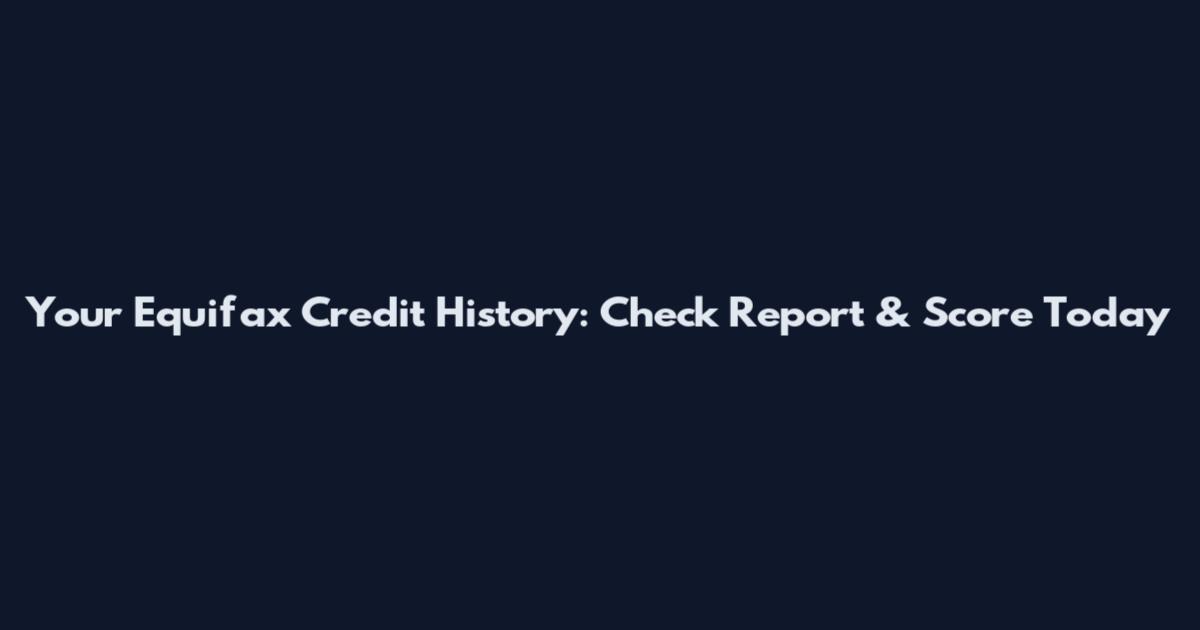 Your Equifax Credit History: Check Report & Score Today