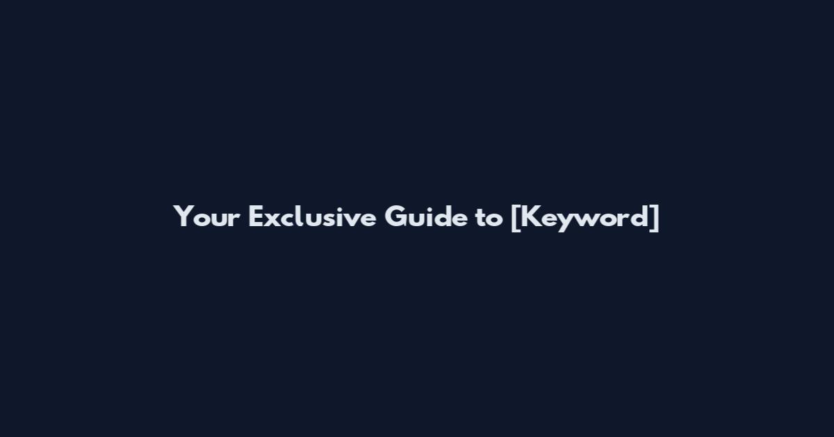 Your Exclusive Guide to [Keyword]