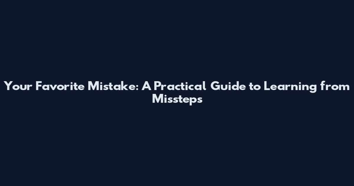 Your Favorite Mistake: A Practical Guide to Learning from Missteps