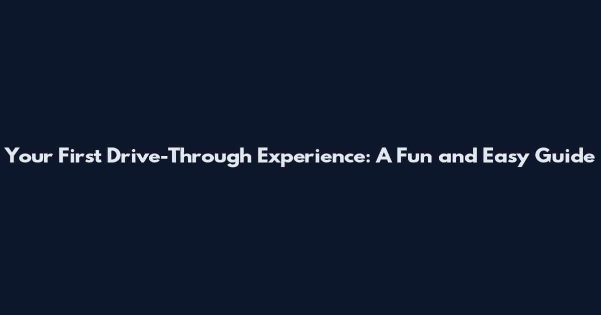 Your First Drive-Through Experience: A Fun and Easy Guide