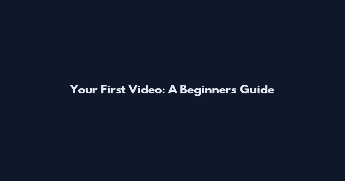 Your First Video: A Beginner's Guide